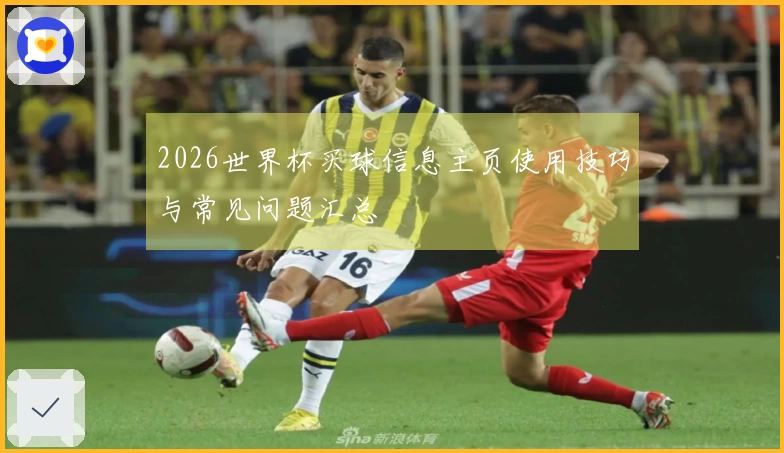 2026世界杯买球信息主页使用技巧与常见问题汇总
