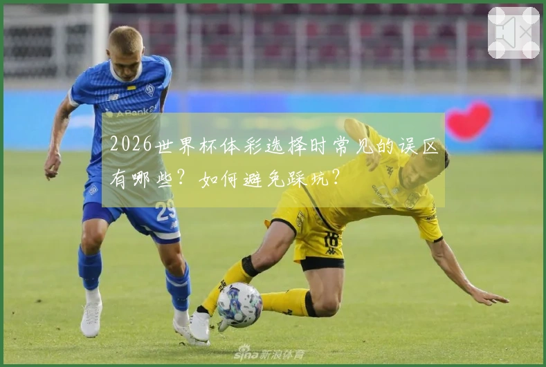 2026世界杯体彩选择时常见的误区有哪些？如何避免踩坑？