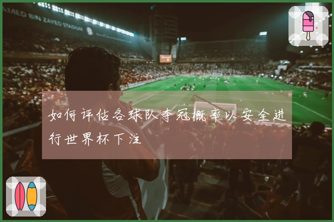 如何评估各球队夺冠概率以安全进行世界杯下注